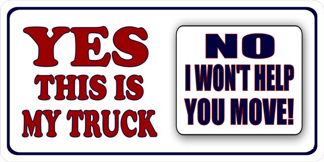 Yes This Is My Truck No I Won't Help You Move Photo Plate