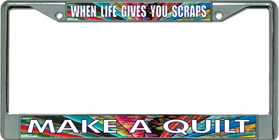 When Life Gives You Scraps Make A Quilt Photo License Frame