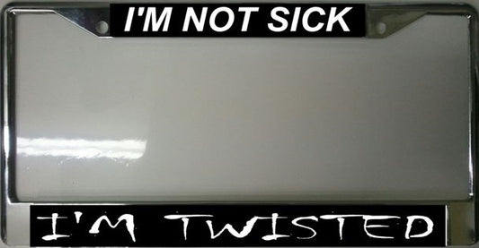 I'm Not Sick I'm Twisted Photo License Plate Frame