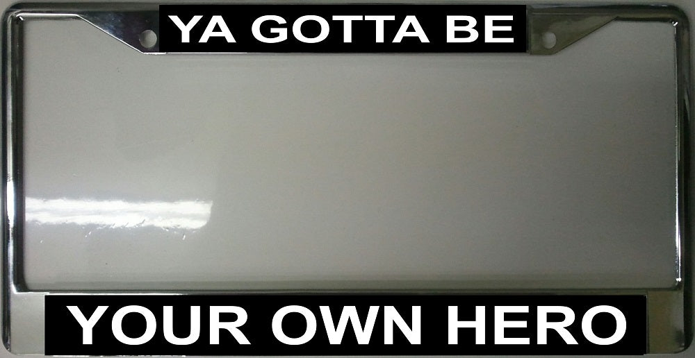 Ya Gotta Be Your Own Hero Chrome Frame