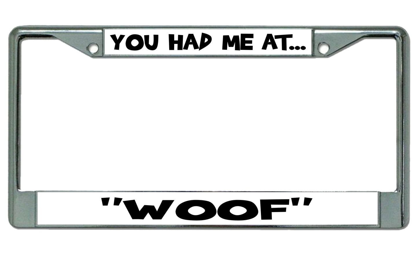 You Had Me At Woof Chrome License Plate Frame