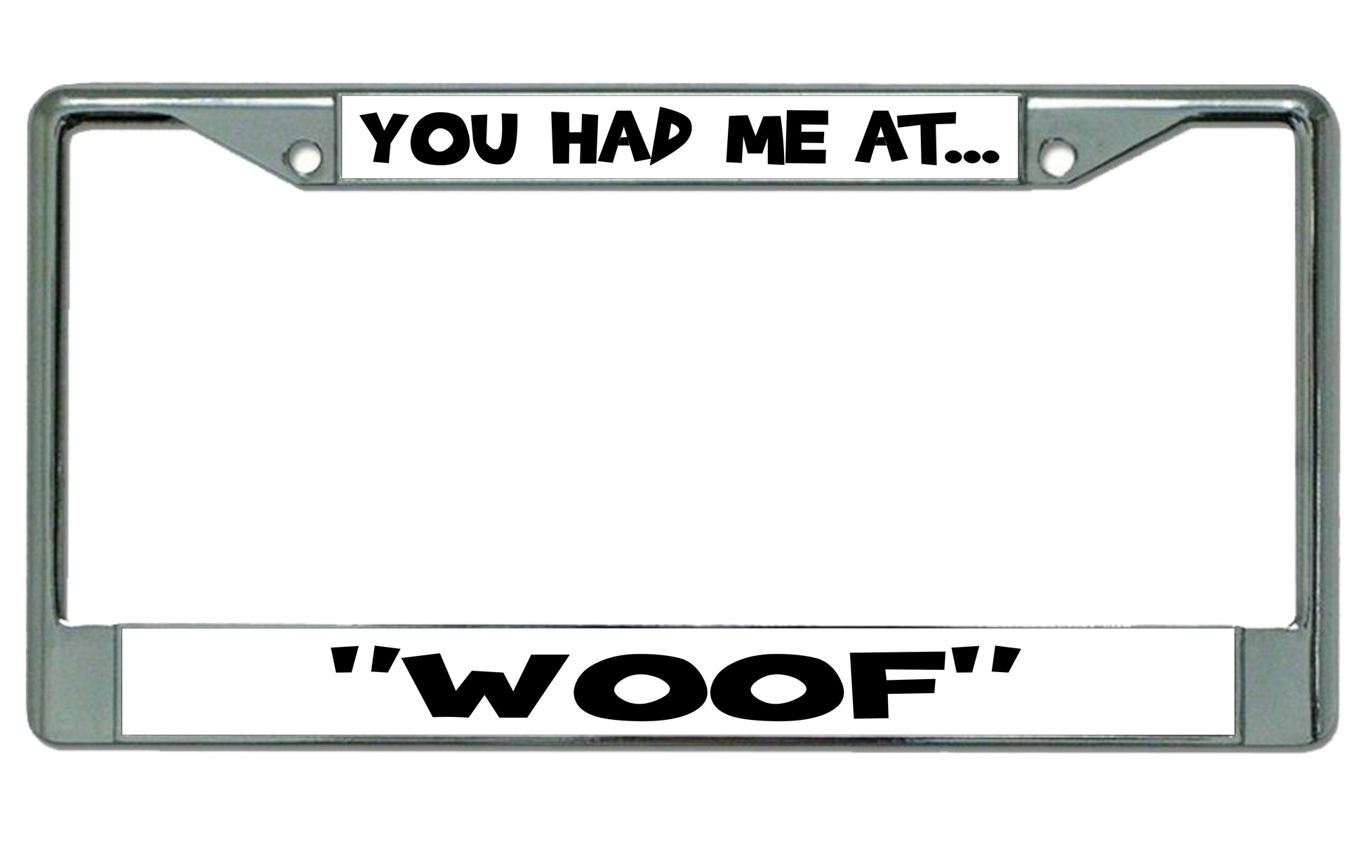You Had Me At Woof Chrome License Plate Frame