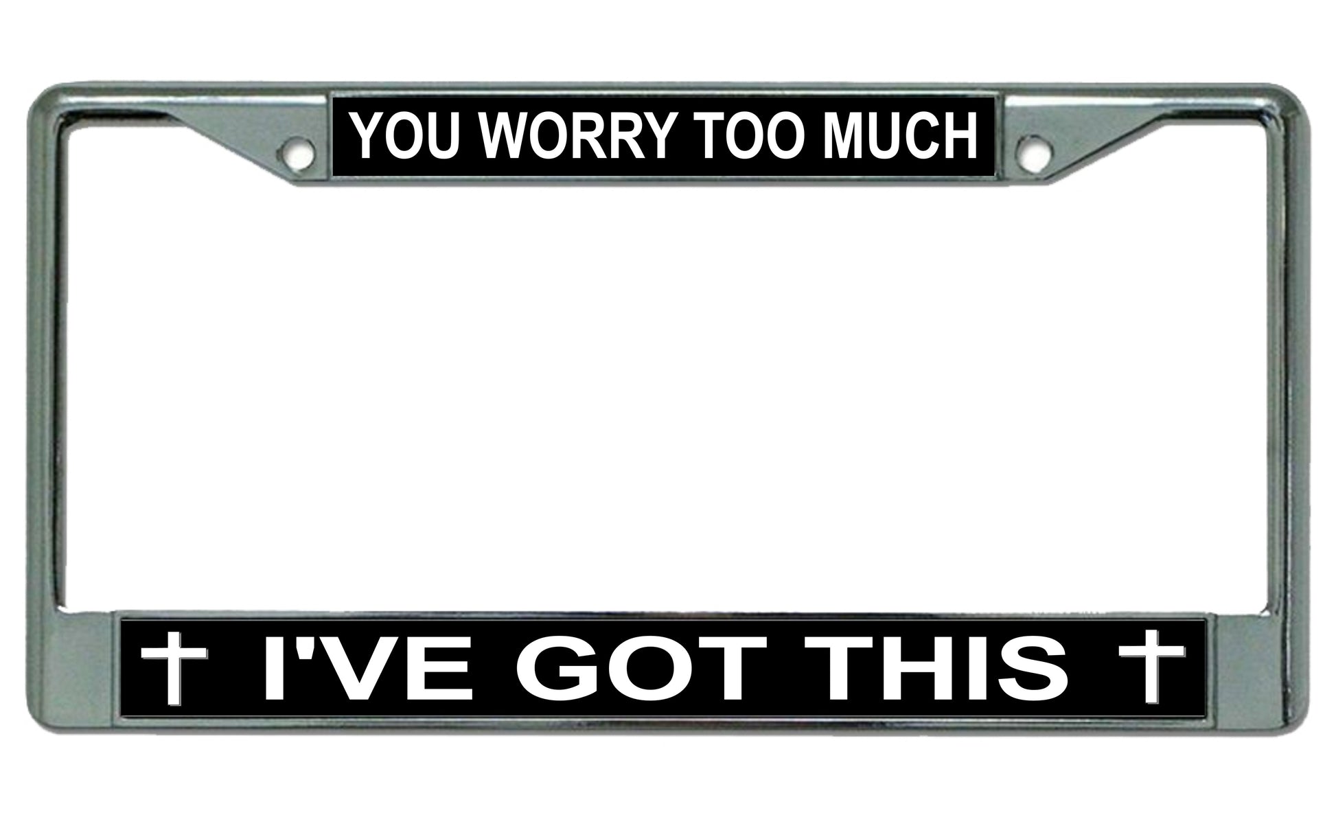 You Worry Too Much I've Got This Photo License Plate Frame