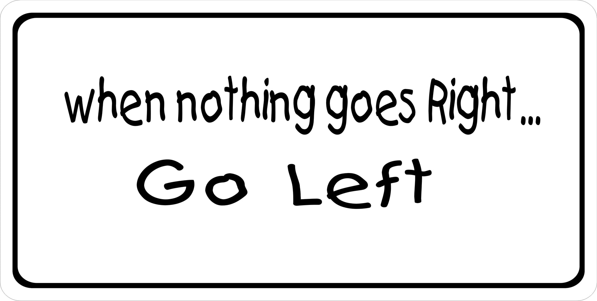 When Nothing Goes Right Go Left Photo License Plate