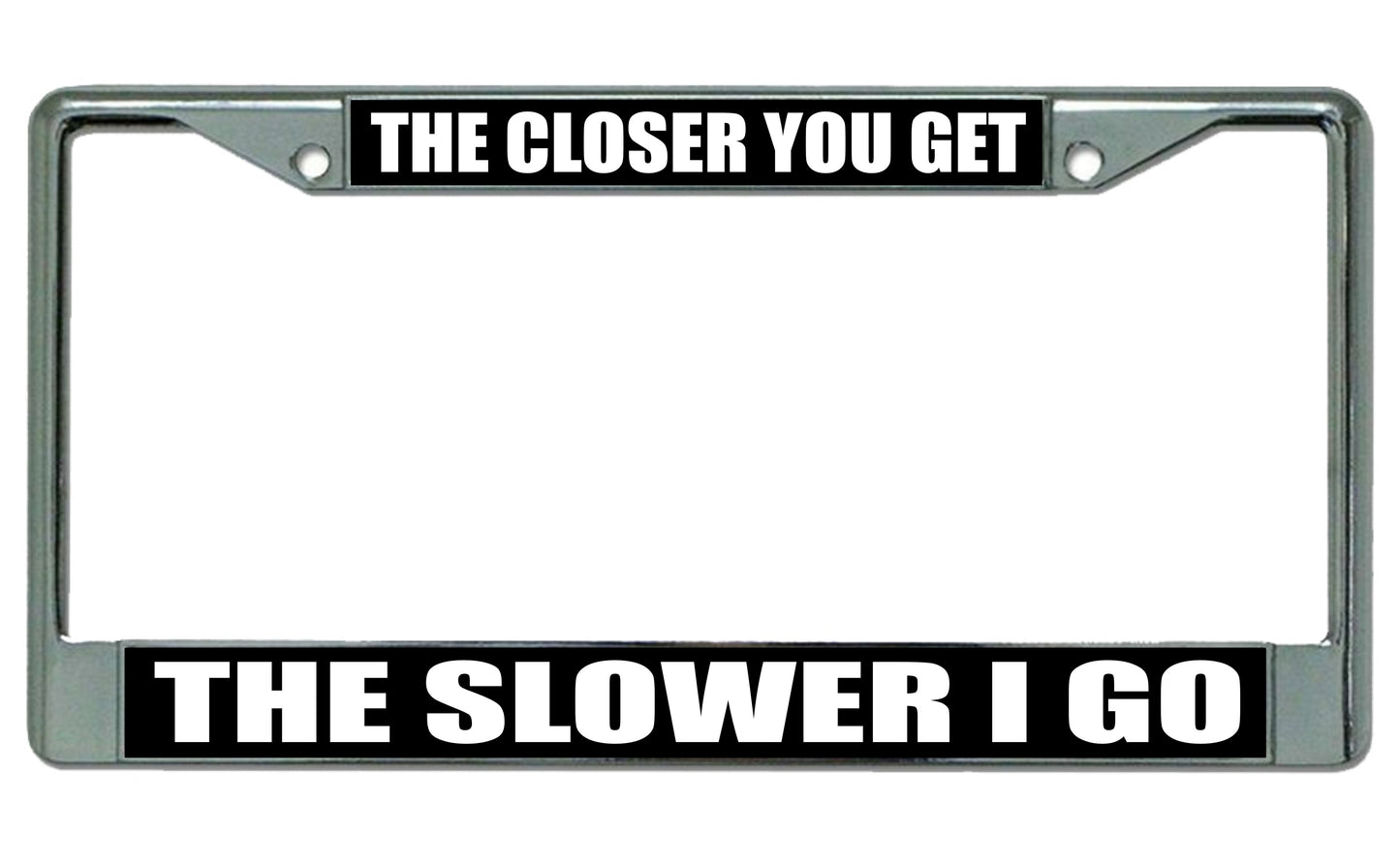 The Closer You Get … Chrome License Plate Frame