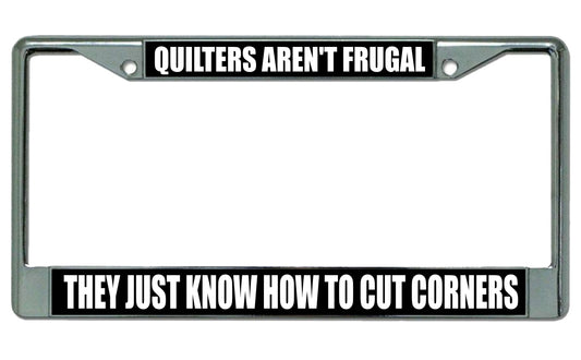 Quilters Aren't Frugal … Chrome License Plate Frame