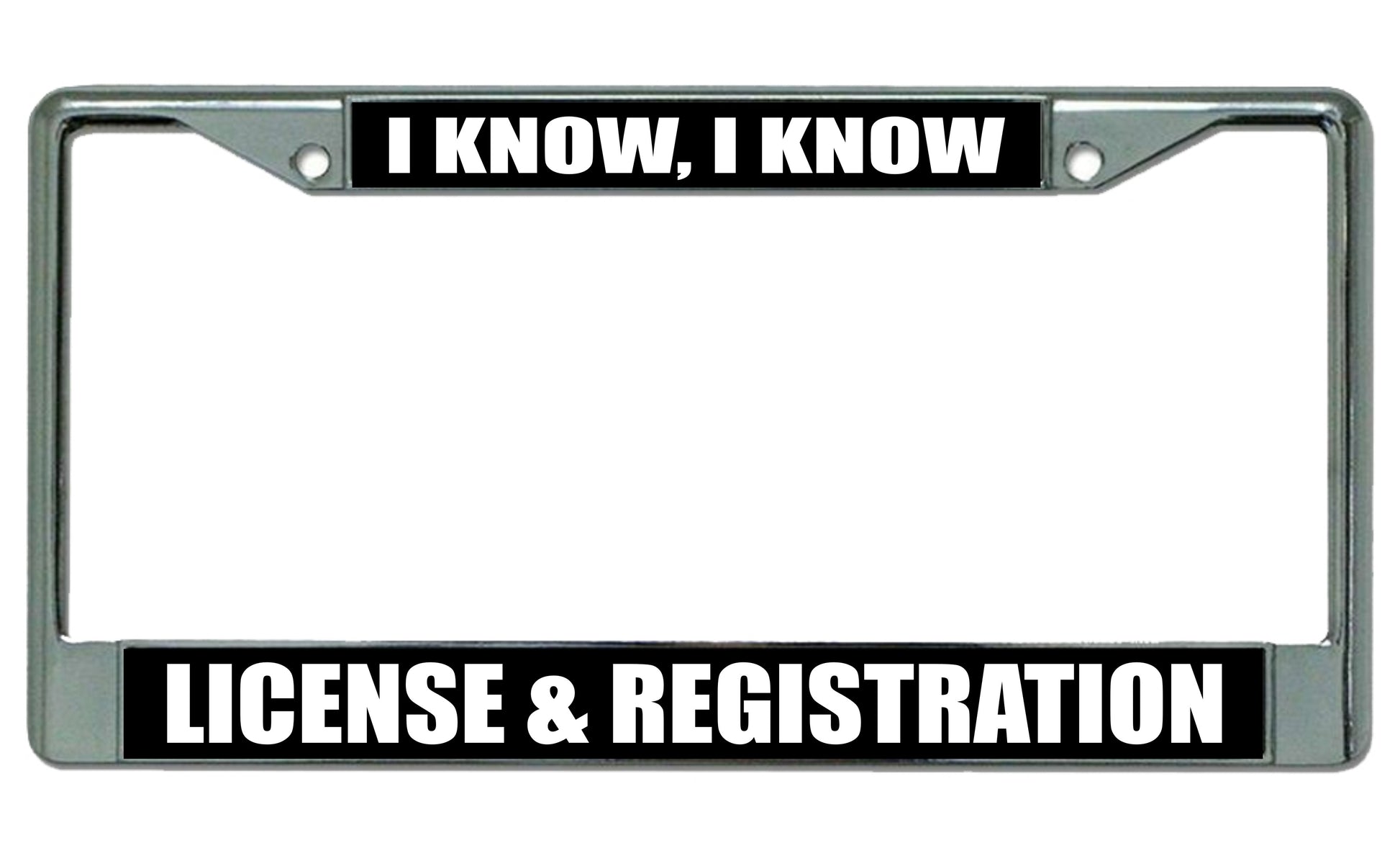 I Know, License And Registration Chrome License Plate Frame