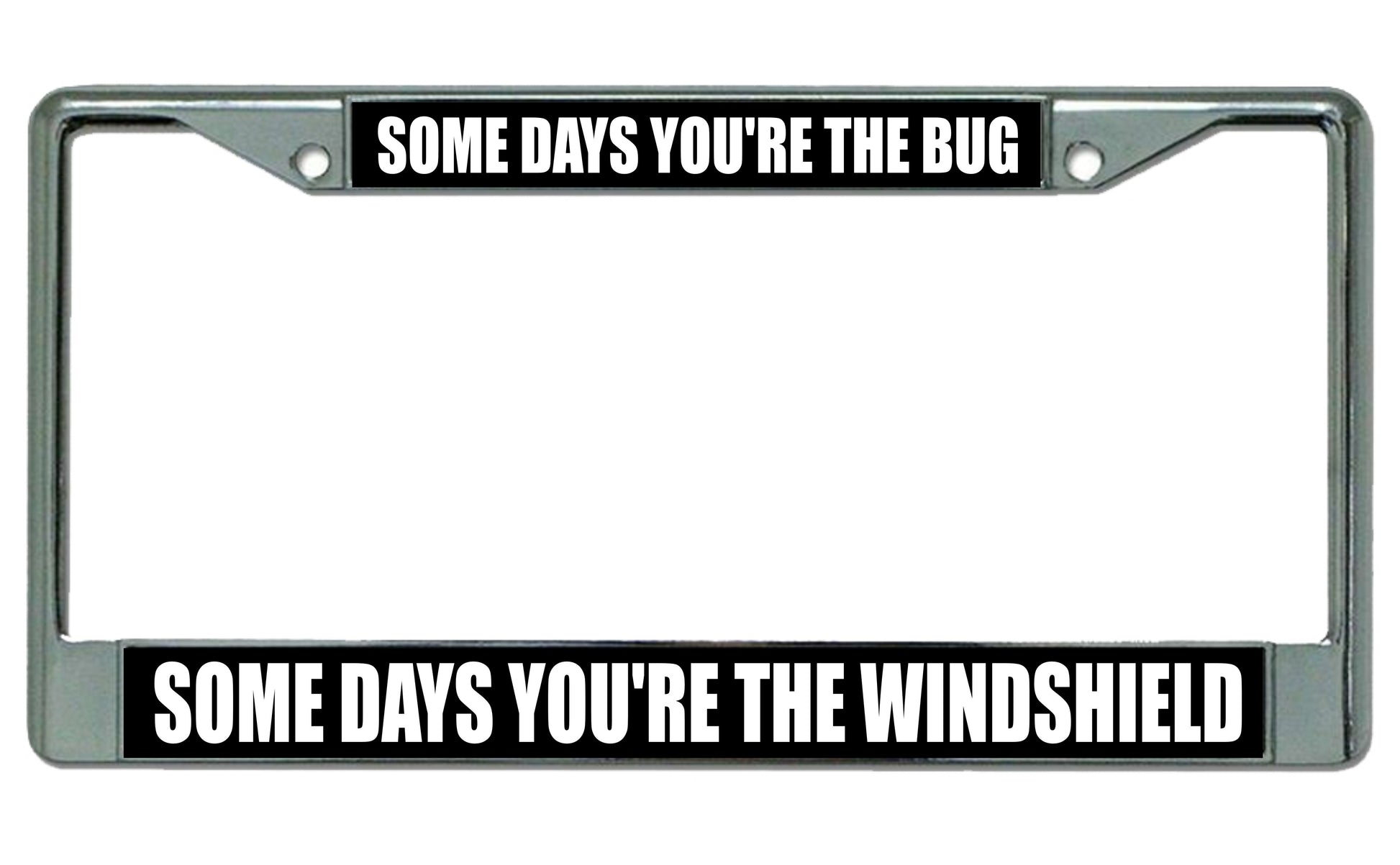 Some Days You're The Bug Chrome License Plate Frame