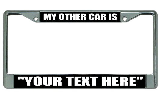 My Other Car Is "Your Text Here" Chrome License Plate Frame