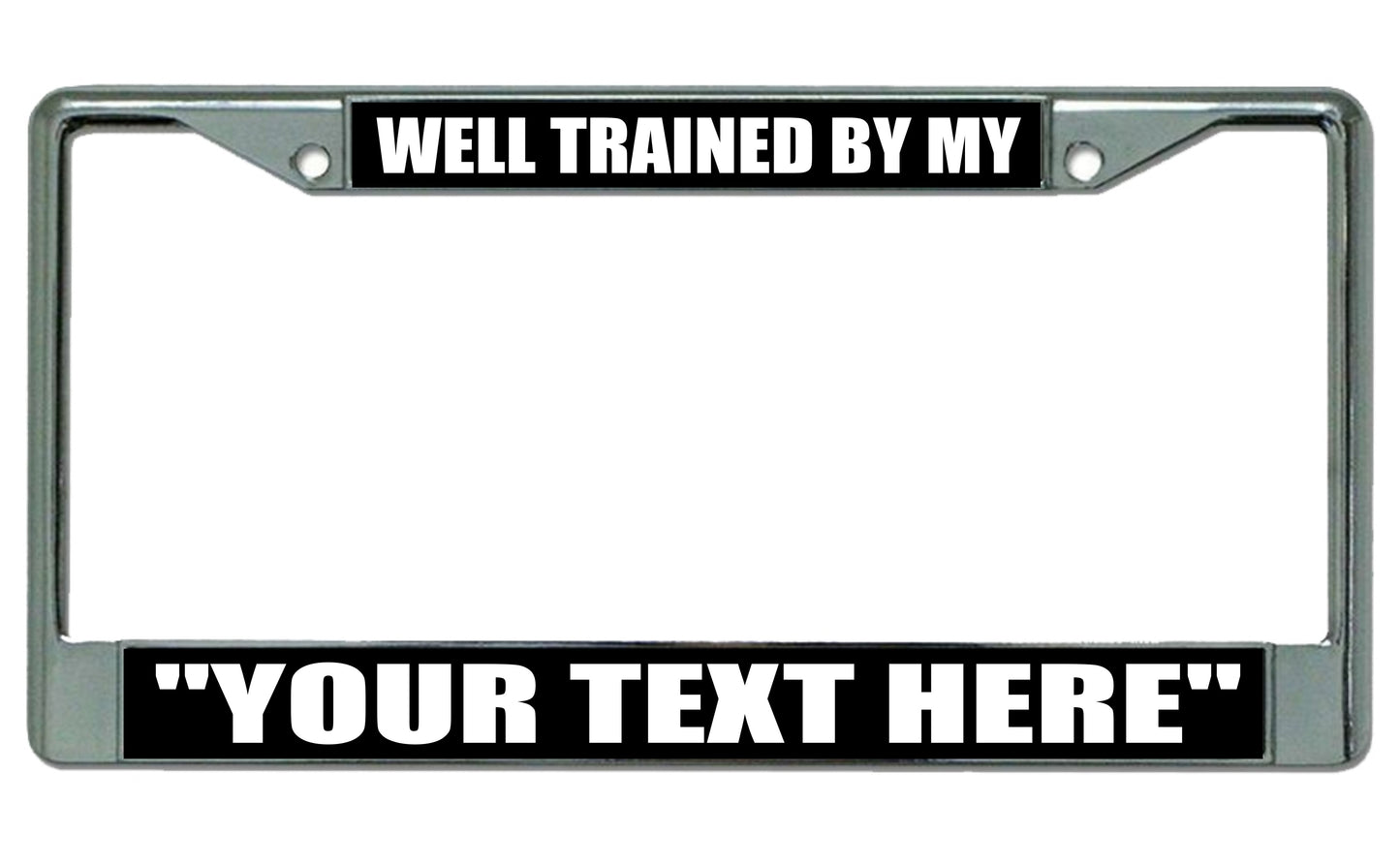 Well Trained By My "Your Text Here" Chrome License Plate Frame