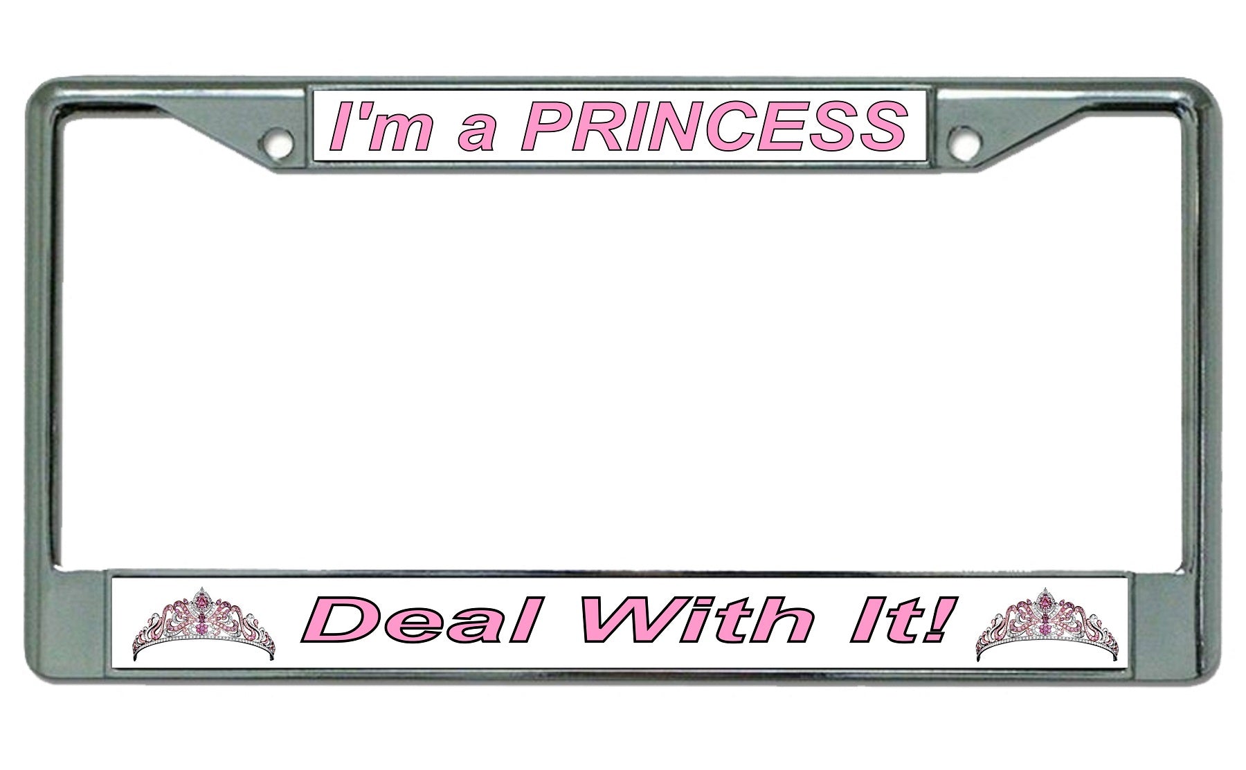 I'm A Princess Deal With It! Chrome License Plate Frame