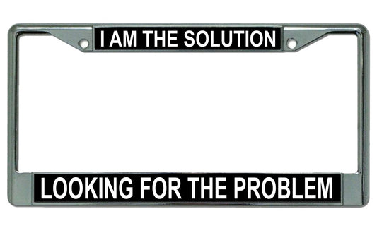 I Am The Solution Looking For The Problem Chrome Frame