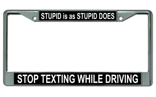 Stupid Is As Stupid Does Stop Texting Chrome License Plate Frame