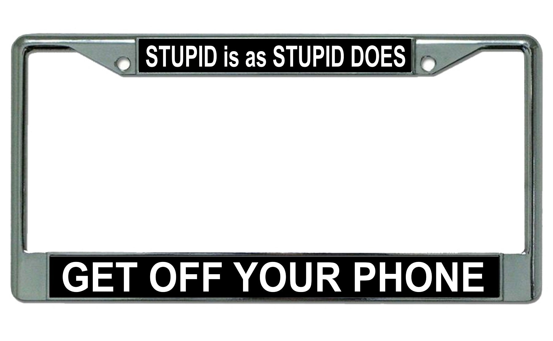 Stupid Is As Stupid Does Get Off Your Phone Chrome Frame