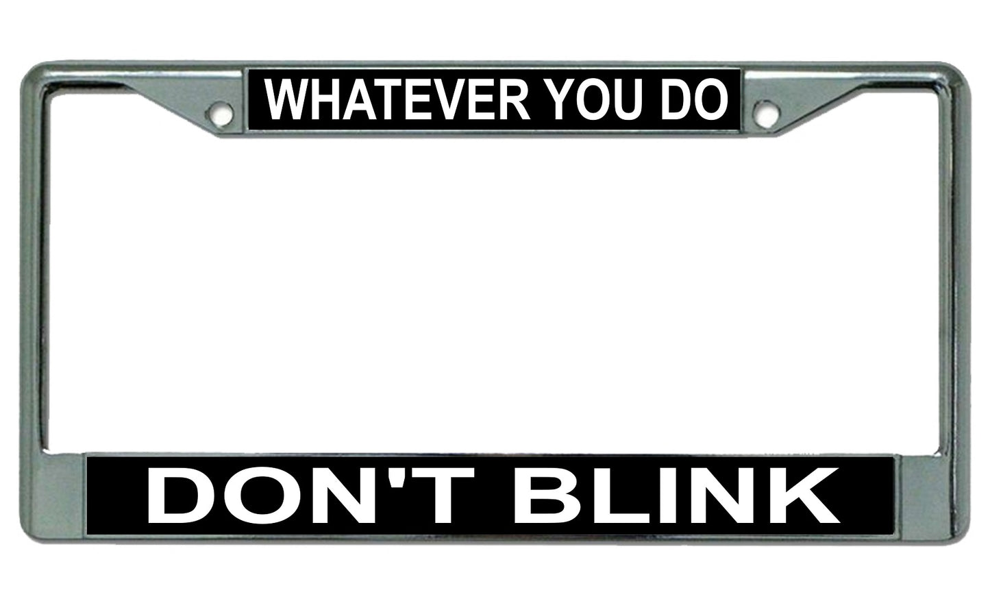 Whatever You Do Don't Blink Chrome License Plate Frame