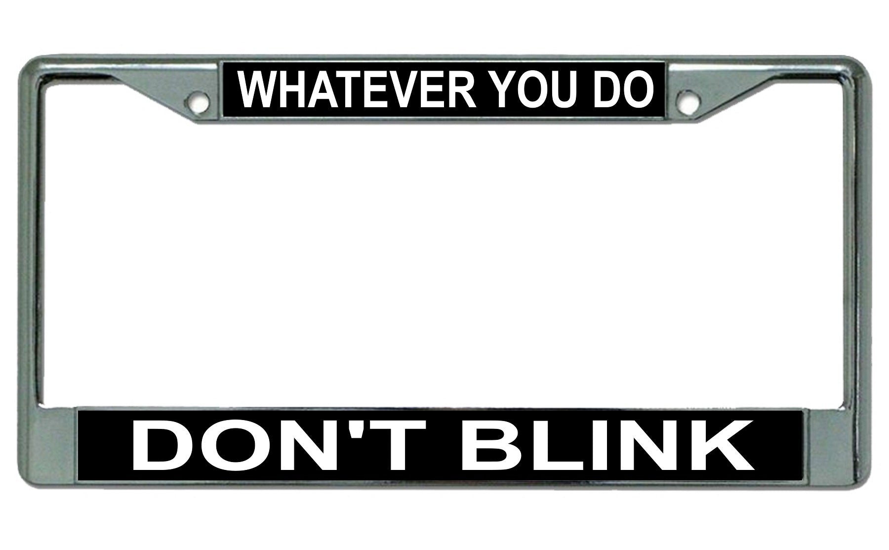 Whatever You Do Don't Blink Chrome License Plate Frame