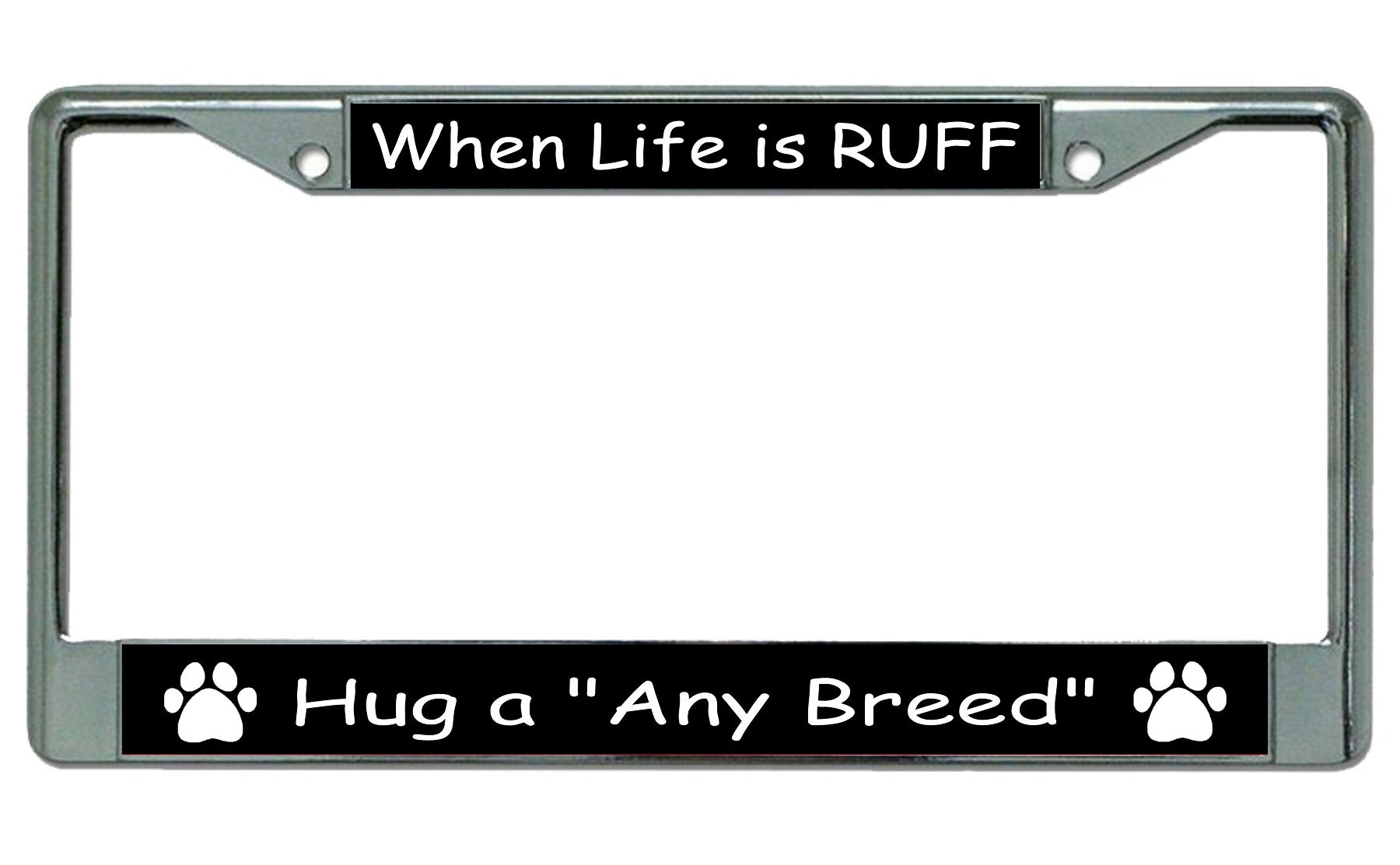 When Life Is Ruff Hug A Your Breed Here Chrome License Plate Frame ...