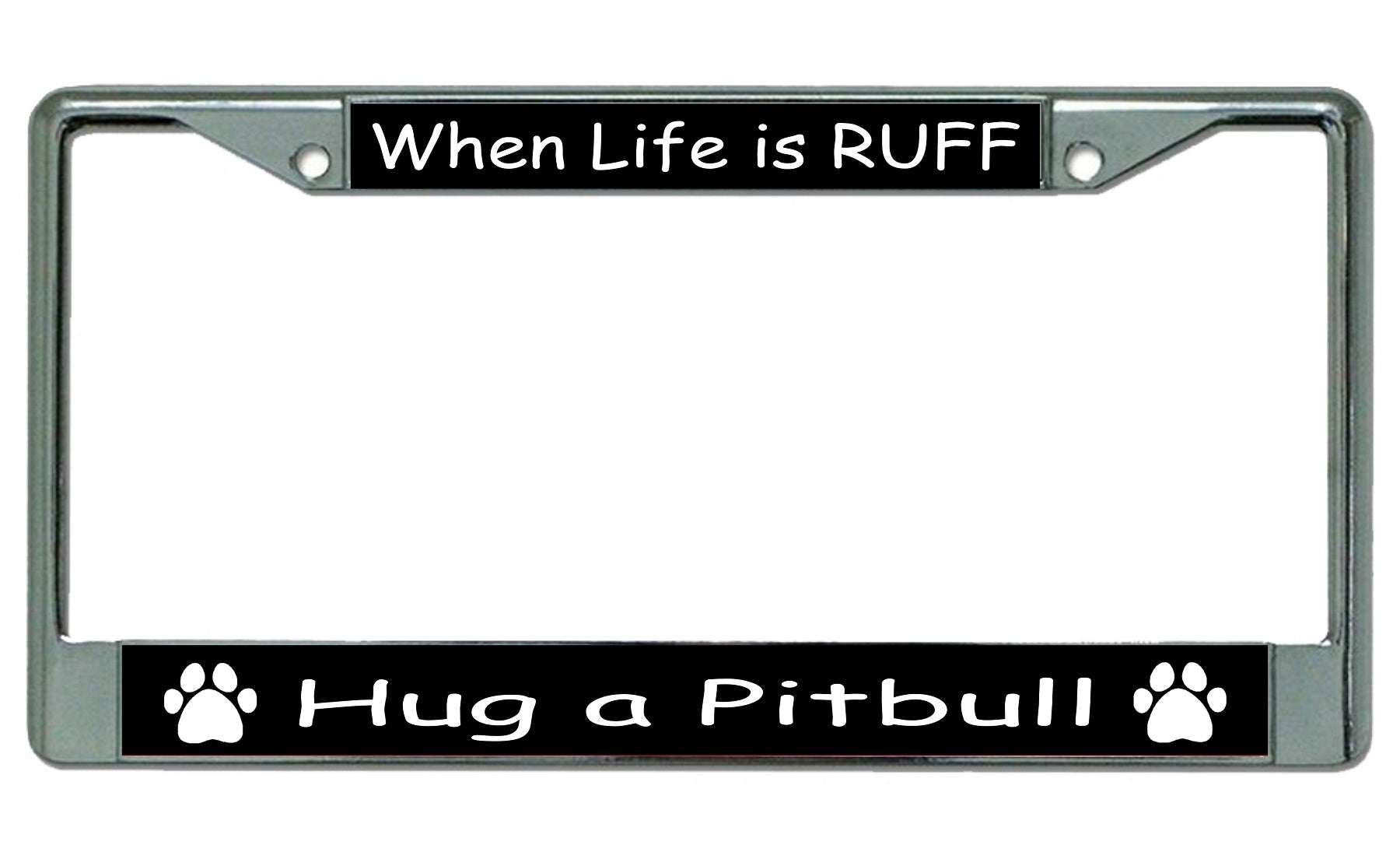 When Life Is Ruff Hug A Pitbull Chrome License Plate Frame