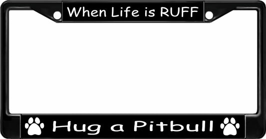 When Life Is Ruff Hug A Pitbull Black License Plate Frame