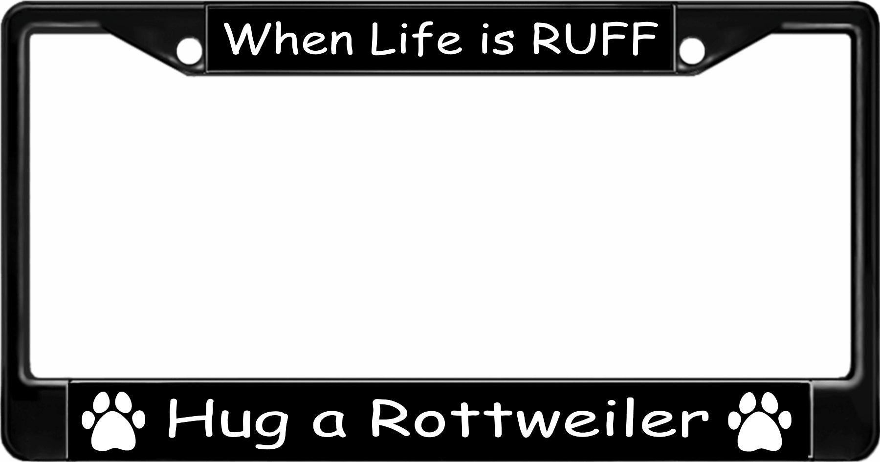 When Life Is Ruff Hug A Rottweiler Black License Plate Frame