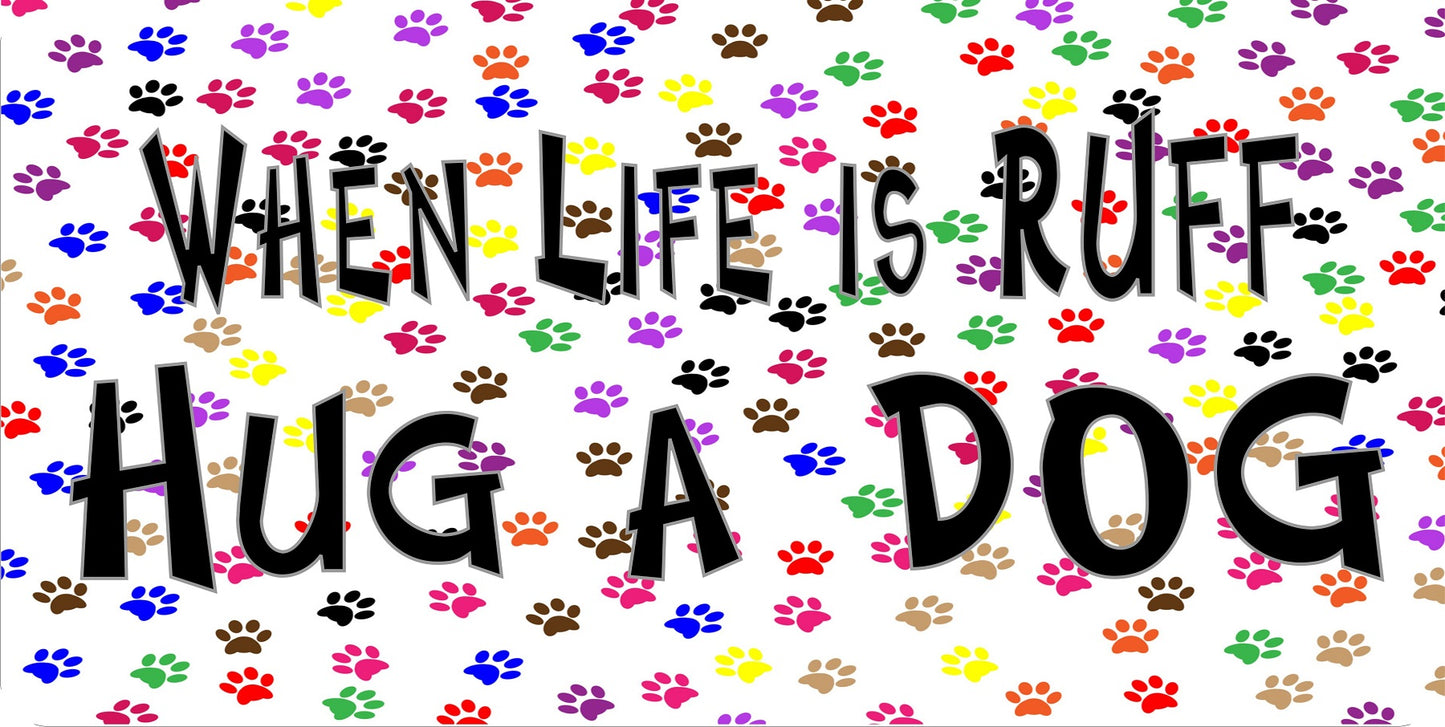When Life Is Ruff Hug A Dog Photo License Plate