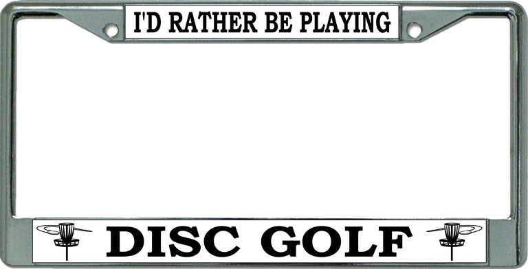 I'D Rather Be Playing Disc Golf Chrome License Plate Frame