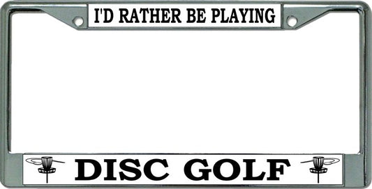 I'D Rather Be Playing Disc Golf Chrome License Plate Frame