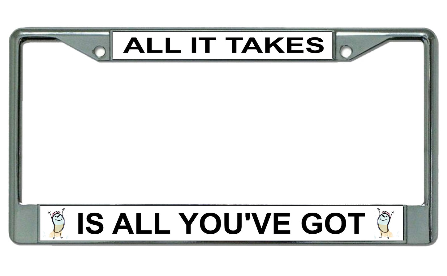 All It Takes Is All You've Got Chrome License Plate Frame