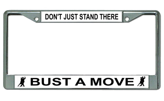 Don't Just Stand There Bust A Move Chrome License Plate Frame