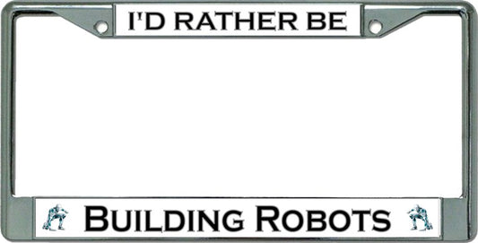 I'D Rather Be Building Robots Chrome License Plate Frame