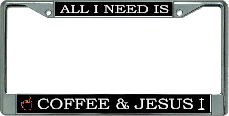 All I Need Is Coffee And Jesus Chrome License Plate Frame