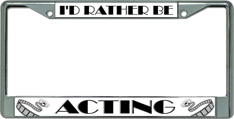 I'D Rather Be Acting Chrome License Plate Frame