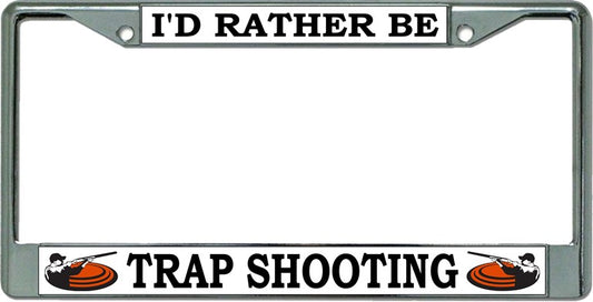 I'D Rather Be Trap Shooting Chrome License Plate Frame