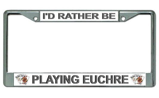 I'D Rather Be Playing Euchre Chrome License Plate Frame