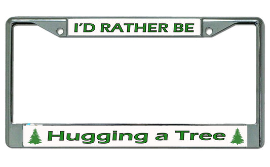 I'd Rather Be Hugging A Tree Chrome License Plate Frame