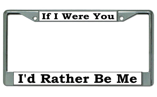 If I Were You I'd Rather Be Me Chrome License Plate Frame