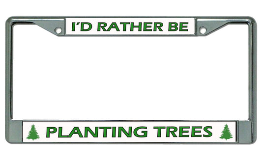 I'd Rather Be Planting Trees Chrome License Plate Frame