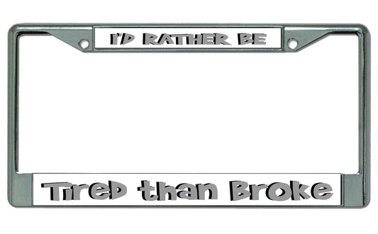 I'd Rather Be Tired Than Broke Chrome License Plate Frame