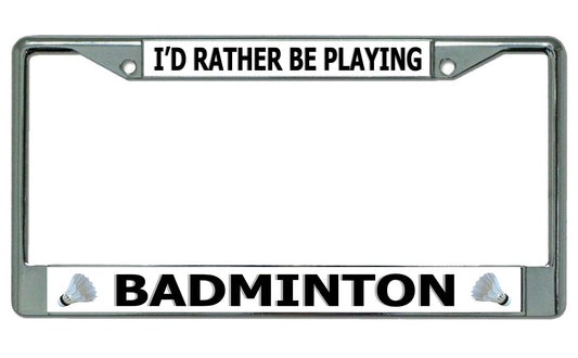 I'd Rather Be Playing Badminton Chrome License Plate Frame