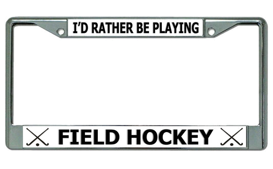 I'd Rather Be Playing Field Hockey Chrome License Plate Frame