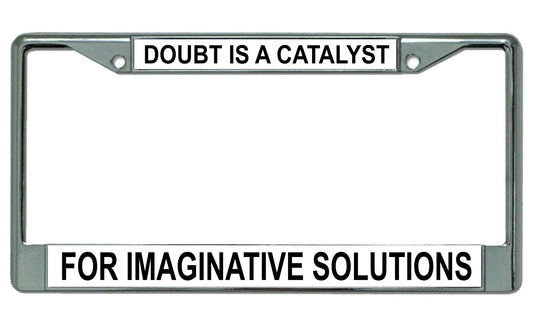 Doubt Is A Catalyst Chrome License Plate Frame