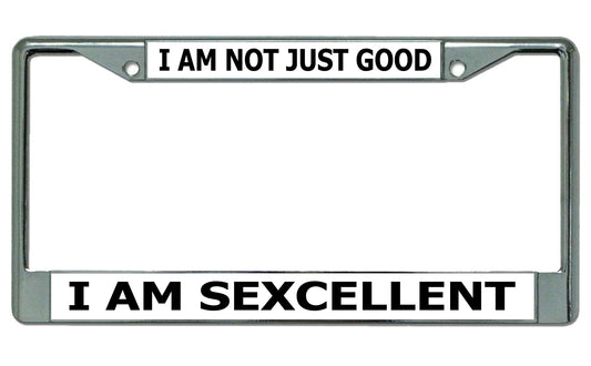 I Am Not Just Good I Am Sexcellent Chrome License Plate Frame