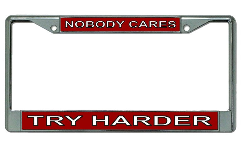 Nobody Cares Try Harder Chrome License Plate Frame