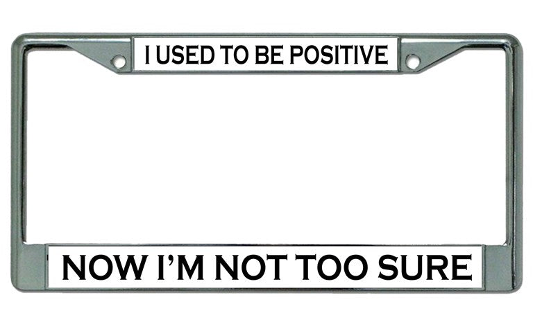 I Used To Be Positive … Chrome License Plate Frame