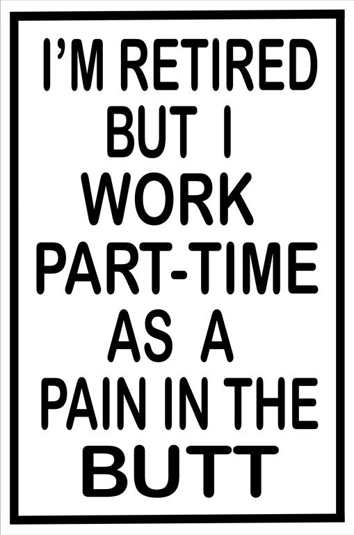 I'm Retired … Pain In The Butt Parking Sign