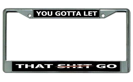 You Gotta Let That … Go Chrome License Plate Frame