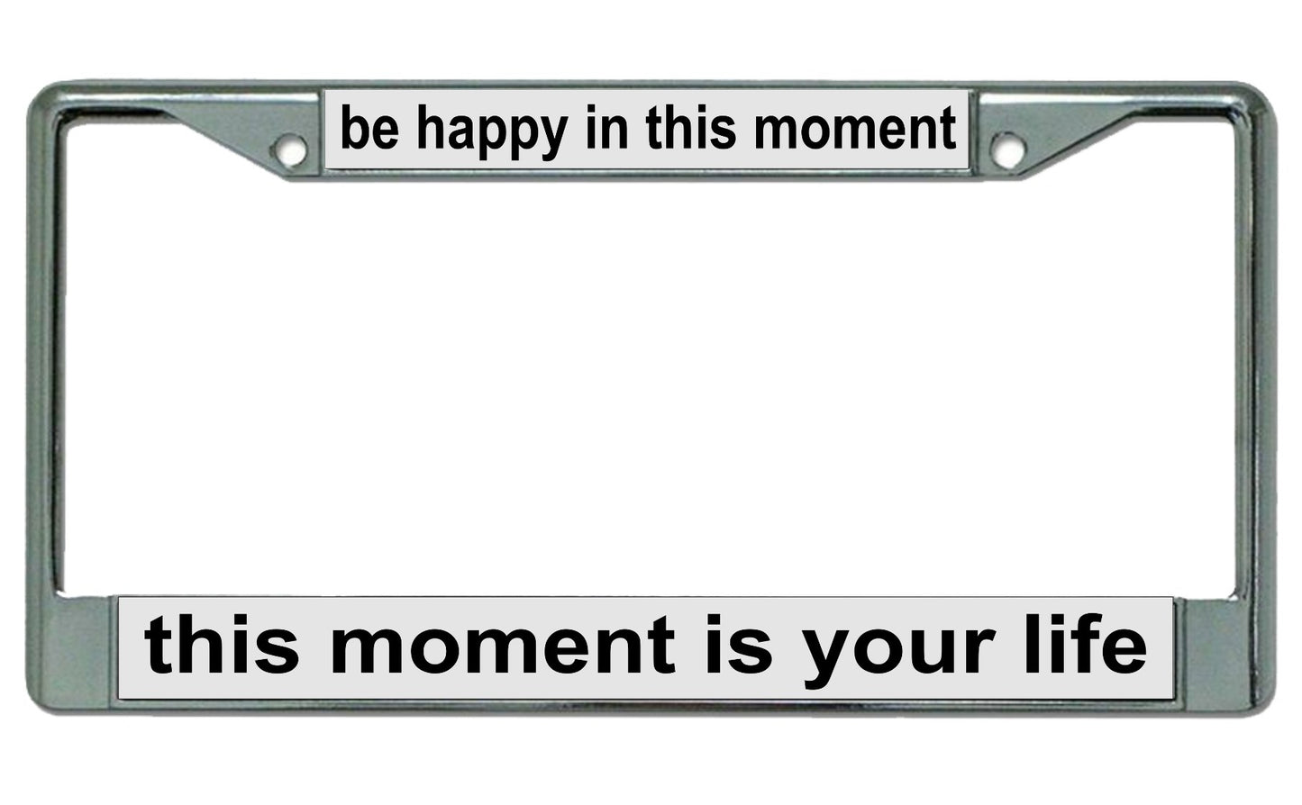 Be Happy In This Moment … Chrome License Plate Frame