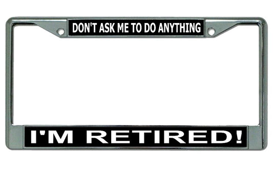 Don't Ask Me To ... I'm Retired Chrome License Plate Frame