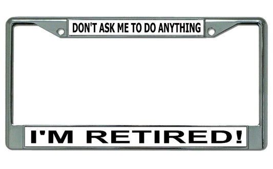 Don't Ask Me To Do ... I'm Retired #2 Chrome License Plate Frame