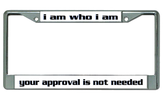 I Am Who I Am Approval Not Needed Chrome License Plate Frame